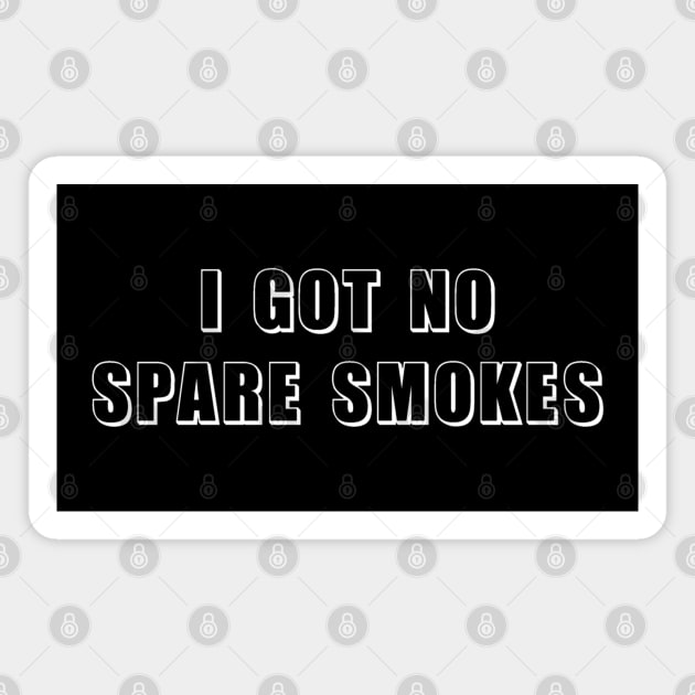I Got No Spare Smokes Funny Saying 2 Magnet by brooklynmpls